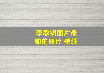 李敏镐图片最帅的图片 壁纸